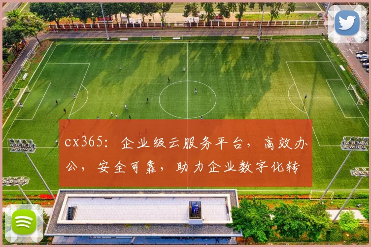 cx365：企业级云服务平台，高效办公，安全可靠，助力企业数字化转型，一站式解决方案