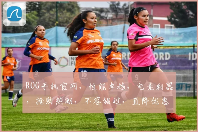 ROG手机官网，性能卓越，电竞利器，抢购热潮，不容错过，直降优惠，速来选购